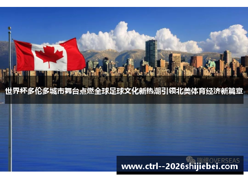 世界杯多伦多城市舞台点燃全球足球文化新热潮引领北美体育经济新篇章 世界杯多伦多城市舞台点燃全球足球文化新热潮引领北美体育经济新篇章