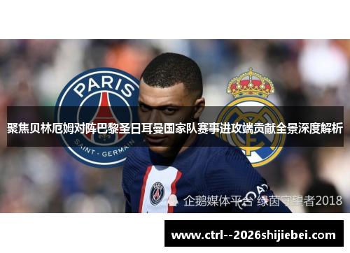 聚焦贝林厄姆对阵巴黎圣日耳曼国家队赛事进攻端贡献全景深度解析