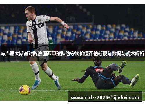 库卢塞夫斯基对阵法国西甲球队防守端价值评估新视角数据与战术解析
