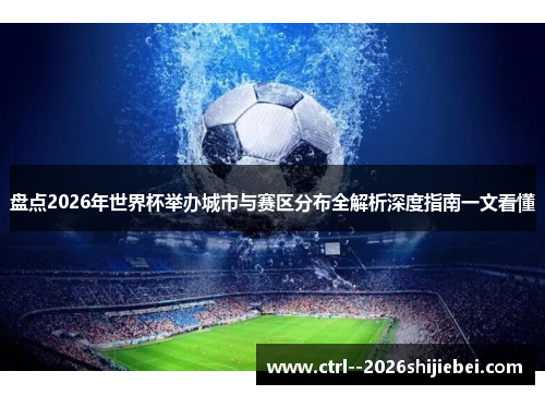 盘点2026年世界杯举办城市与赛区分布全解析深度指南一文看懂 盘点2026年世界杯举办城市与赛区分布全解析深度指南一文看懂