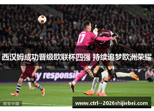 西汉姆成功晋级欧联杯四强 持续追梦欧洲荣耀
