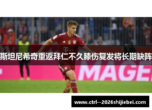 斯坦尼希奇重返拜仁不久膝伤复发将长期缺阵 斯坦尼希奇重返拜仁不久膝伤复发将长期缺阵